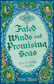 Fated Winds and Promising Seas (A tender-hearted tale of forging fates, fantastic creatures, and found family) by Rose Black, 9781399724739