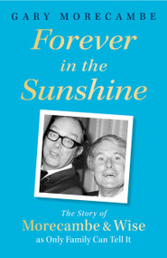 Forever in the Sunshine (The Story of Morecambe and Wise as Only Family Can Tell It) - 9781408731123 by Gary Morecambe, 9781408731123
