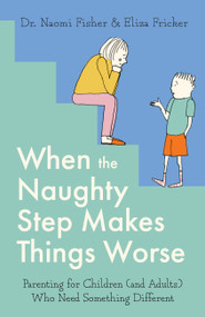 When the Naughty Step Makes Things Worse (The Art and Science of Low Demand Parenting) by Dr. Naomi Fisher, Eliza Fricker, 9781472148681