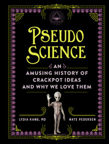 Pseudoscience (An Amusing History of Crackpot Ideas and Why We Love Them) by Lydia Kang, Nate Pedersen, 9781523524259