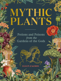 Mythic Plants (Potions and Poisons from the Gardens of the Gods) by Ellen Zachos, 9781523524396