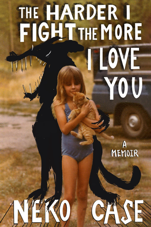 The Harder I Fight the More I Love You (A Memoir) by Neko Case, 9781538710500