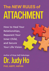 The New Rules of Attachment (How to Heal Your Relationships, Reparent Your Inner Child, and Secure Your Life Vision) - 9781538741436 by Dr. Judy Ho, 9781538741436
