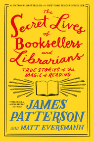 The Secret Lives of Booksellers and Librarians (True Stories of the Magic of Reading) - 9781538758984 by James Patterson, Matt Eversmann, 9781538758984