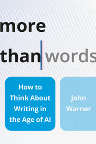 More Than Words (How to Think About Writing in the Age of AI) by John Warner, 9781541605503