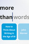 More Than Words (How to Think About Writing in the Age of AI) by John Warner, 9781541605503