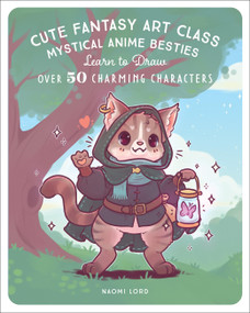 Cute Fantasy Art Class (Mystical Anime Besties - Learn to Draw over 50 Charming Characters) by Naomi Lord, 9781577154532