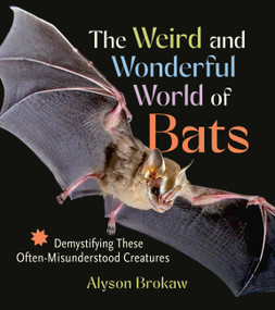 The Weird and Wonderful World of Bats (Demystifying These Often-Misunderstood Creatures) by Alyson Brokaw, 9781643261904