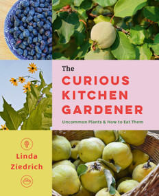 The Curious Kitchen Gardener (Uncommon Plants and How to Eat Them) by Linda Ziedrich, 9781643262314