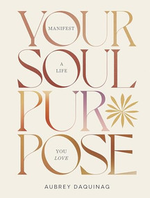 Your Soul Purpose (Manifest a Life You Love) by Aubrey Daquinag, 9781743799901