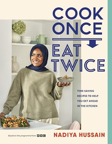 Cook Once, Eat Twice (Time-Saving Recipes to Help You Get Ahead in the Kitchen) by Nadiya Hussain, 9781464235252