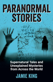 Paranormal Stories (Supernatural Tales and Unexplained Mysteries from Across the World) by Jamie King, 9781800071896