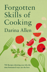 Forgotten Skills of Cooking (700 Recipes Showing You Why the Time-honoured Ways Are the Best) - 9781804192764 by Darina Allen, 9781804192764
