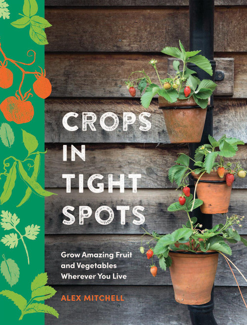 Crops in Tight Spots (Grow Amazing Fruit and Vegetables Wherever You Like) by Alex Mitchell, 9781804192832