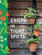 Crops in Tight Spots (Grow Amazing Fruit and Vegetables Wherever You Like) by Alex Mitchell, 9781804192832