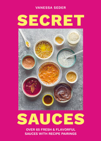 Secret Sauces (Over 65 Fresh & Flavorful Sauces with Recipe Pairings) by Vanessa Seder, 9781804192900