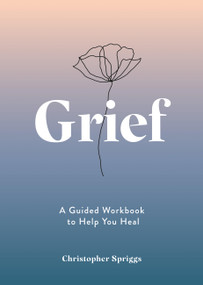 Grief (A Guided Workbook to Help You Heal) by Christopher Spriggs, 9781837993239