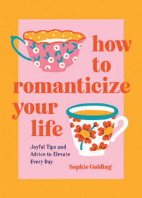 How to Romanticize Your Life (Joyful Tips and Advice to Elevate Every Day) by Sophie Golding, 9781837994663