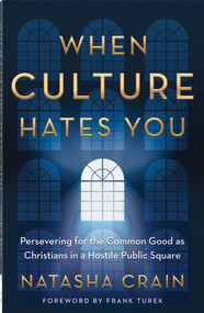 When Culture Hates You (Persevering for the Common Good as Christians in a Hostile Public Square) by Natasha Crain, Dr. Frank Turek, 9780736984317