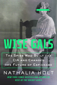 Wise Gals (The Spies Who Built the CIA and Changed the Future of Espionage) - 9780593328507 by Nathalia Holt, 9780593328507