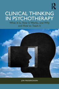 Clinical Thinking in Psychotherapy (What It Is, How It Works, and Why and How to Teach It) by Jon Frederickson, 9781032777573