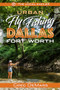 Urban Fly Fishing Dallas - Fort Worth by Greg DeMars, 9781945501661