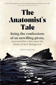 The Anatomist's Tale (Being the confessions of an unwilling pirate, marooned for a time upon the shores of New Madagascar) by Tauno Biltsted, 9781941360330