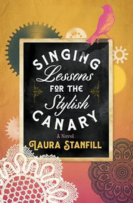 Singing Lessons for the Stylish Canary by Laura Stanfill, 9781941360613