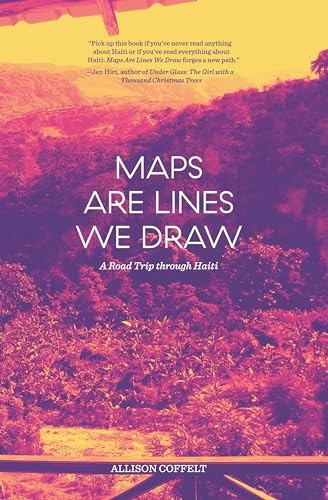 Maps Are Lines We Draw (A Road Trip through Haiti) by Allison Coffelt, 9781941360149