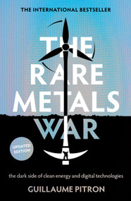 The Rare Metals War (The Dark Side Of Clean Energy And Digital Technologies: Updated Edition) by Guillaume Pitron, Bianca Jacobsohn, 9781957363905