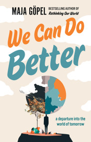 We Can Do Better (A Departure Into the World of Tomorrow) by Maja Göpel, David Shaw, Marcus Jauer, 9781957363837