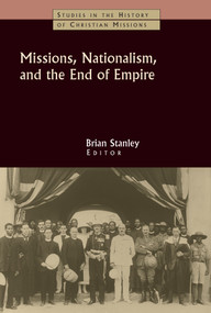 Missions, Nationalism and the End of Empire by Brian Stanley, 9780802821164