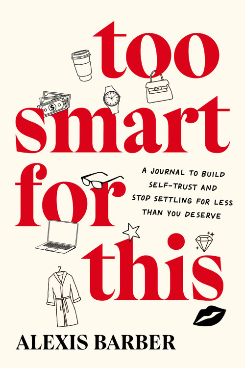 Too Smart for This (A Journal to Build Self-Trust and Stop Settling for Less Than You Deserve) by Alexis Barber, 9780593850800