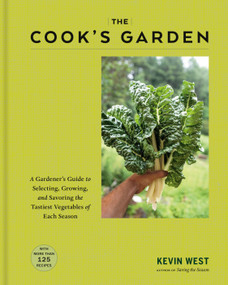 The Cook's Garden (A Gardener's Guide to Selecting, Growing, and Savoring the Tastiest Vegetables of Each Season: A Cookbook) by Kevin West, 9780593319321