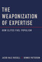 The Weaponization of Expertise (How Elites Fuel Populism) by Jacob Hale Russell, Dennis Patterson, 9780262049597