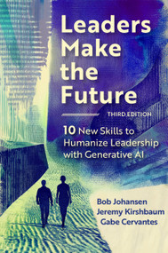 Leaders Make the Future, Third Edition (10 New Skills to Humanize Leadership with Generative AI) by Bob Johansen, Jeremy Kirshbaum, Gabe Cervantes, 9798890570321