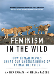 Feminism in the Wild (How Human Biases Shape Our Understanding of Animal Behavior) by Ambika Kamath, Melina Packer, 9780262049634
