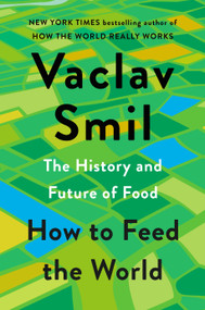 How to Feed the World (The History and Future of Food) by Vaclav Smil, 9780593834510