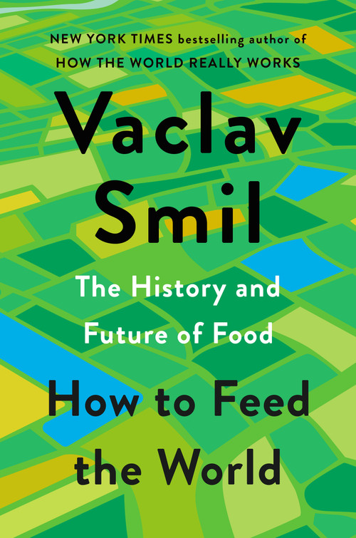 How to Feed the World (The History and Future of Food) by Vaclav Smil, 9780593834510