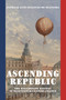 Ascending Republic (The Ballooning Revival in Nineteenth-Century France) by Patrick Luiz Sullivan De Oliveira, 9780262549806