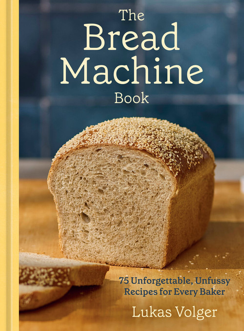 The Bread Machine Book (75 Unforgettable, Unfussy Recipes for Every Baker [A Baking Cookbook]) by Lukas Volger, 9780593835432