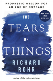 The Tears of Things (Prophetic Wisdom for an Age of Outrage) by Richard Rohr, 9780593735817