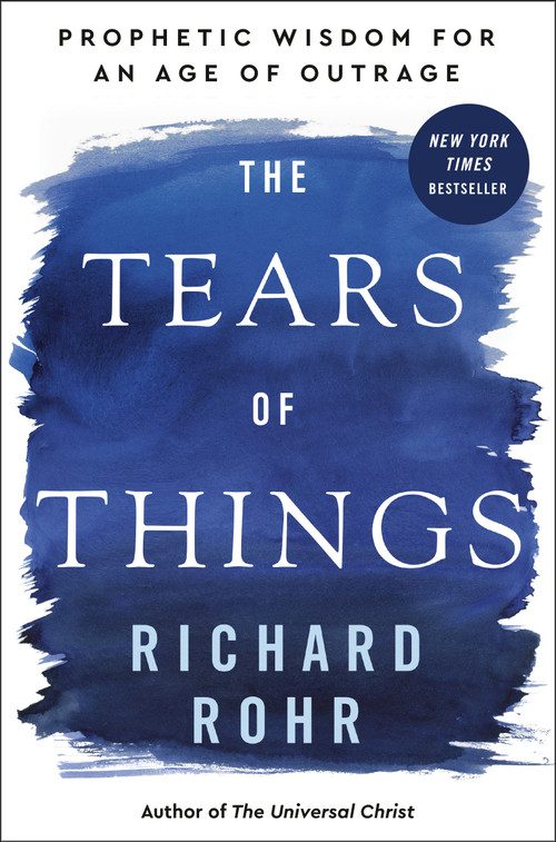 The Tears of Things (Prophetic Wisdom for an Age of Outrage) by Richard Rohr, 9780593735817