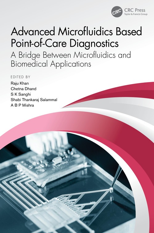 Advanced Microfluidics Based Point-of-Care Diagnostics (A Bridge Between Microfluidics and Biomedical Applications) by Raju Khan, Chetna Dhand, Sunil Kumar Sanghi, D. Shabi Thankaraj Salammal, Ashtbhuja Prasad Mishra, 9781032218120