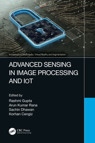Advanced Sensing in Image Processing and IoT by Rashmi Gupta, Arun Kumar Rana, Sachin Dhawan, Korhan Cengiz, 9781032117515