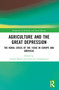 Agriculture and the Great Depression (The Rural Crisis of the 1930s in Europe and the Americas) by Gérard Béaur, Francesco Chiapparino, 9780367615529