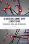 AI-Centric Smart City Ecosystems (Technologies, Design and Implementation) by Alex Khang, Sita Rani, Arun Kumar Sivaraman, 9781032180281
