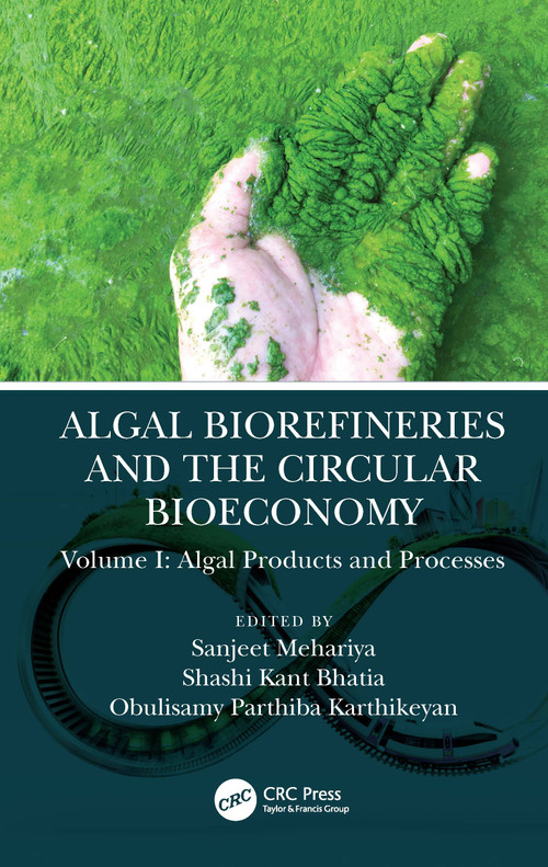 Algal Biorefineries and the Circular Bioeconomy (Algal Products and Processes) by Sanjeet Mehariya, Obulisamy Parthiba Karthikeyan, Shashi Kant Bhatia, 9781032049724
