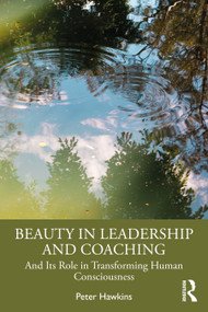 Beauty in Leadership and Coaching (And Its Role in Transforming Human Consciousness) by Peter Hawkins, 9781032394138