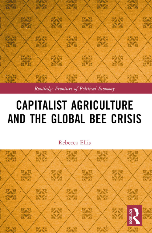 Capitalist Agriculture and the Global Bee Crisis by Rebecca Ellis, 9780367695620